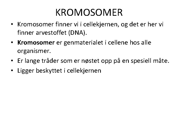 KROMOSOMER • Kromosomer finner vi i cellekjernen, og det er her vi finner arvestoffet
