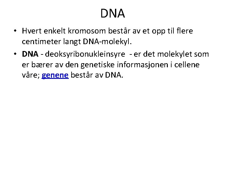 DNA • Hvert enkelt kromosom består av et opp til flere centimeter langt DNA-molekyl.