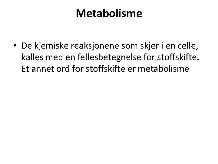 Metabolisme • De kjemiske reaksjonene som skjer i en celle, kalles med en fellesbetegnelse