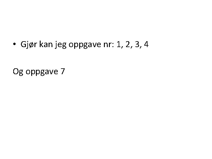  • Gjør kan jeg oppgave nr: 1, 2, 3, 4 Og oppgave 7