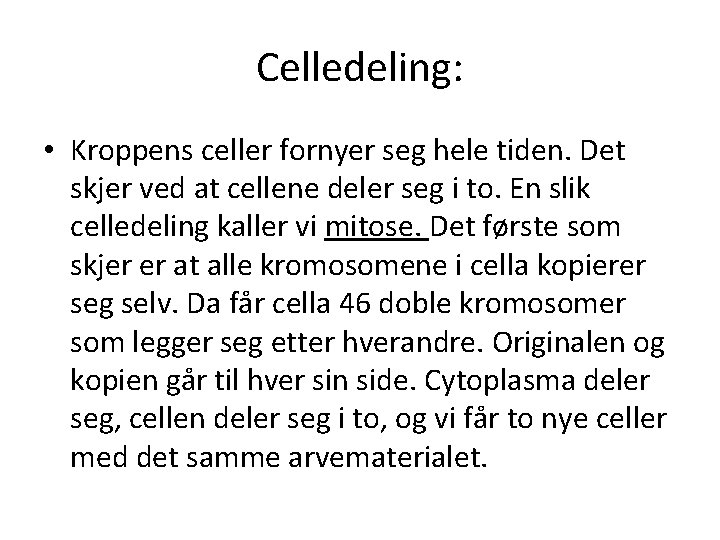 Celledeling: • Kroppens celler fornyer seg hele tiden. Det skjer ved at cellene deler