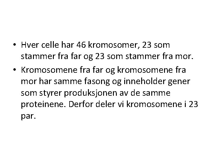  • Hver celle har 46 kromosomer, 23 som stammer fra far og 23