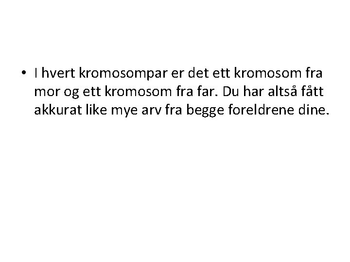  • I hvert kromosompar er det ett kromosom fra mor og ett kromosom