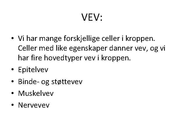 VEV: • Vi har mange forskjellige celler i kroppen. Celler med like egenskaper danner