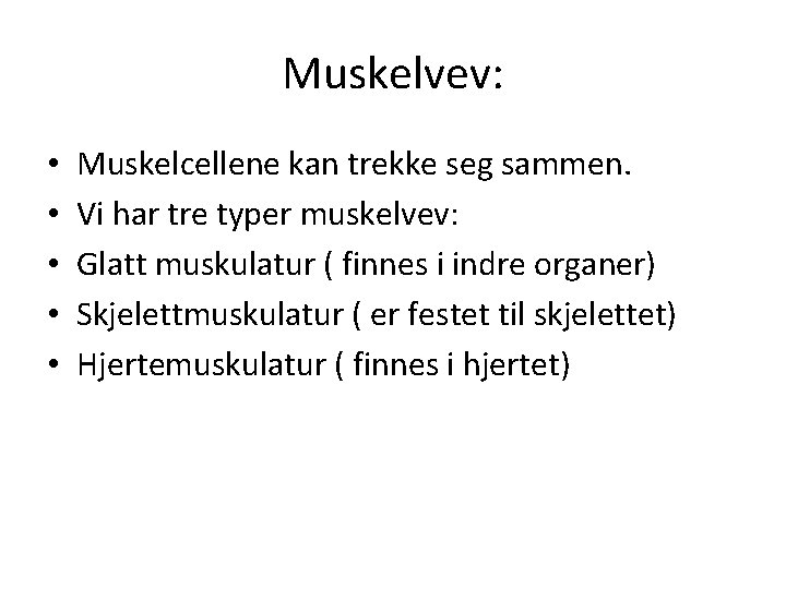 Muskelvev: • • • Muskelcellene kan trekke seg sammen. Vi har tre typer muskelvev:
