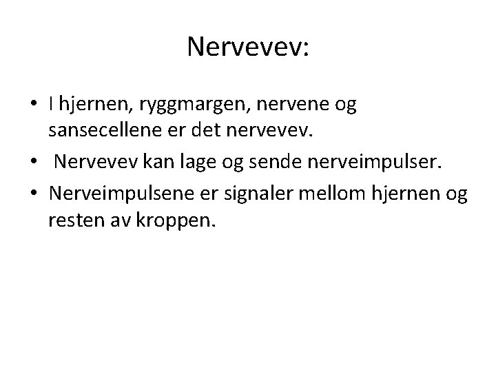 Nervevev: • I hjernen, ryggmargen, nervene og sansecellene er det nervevev. • Nervevev kan