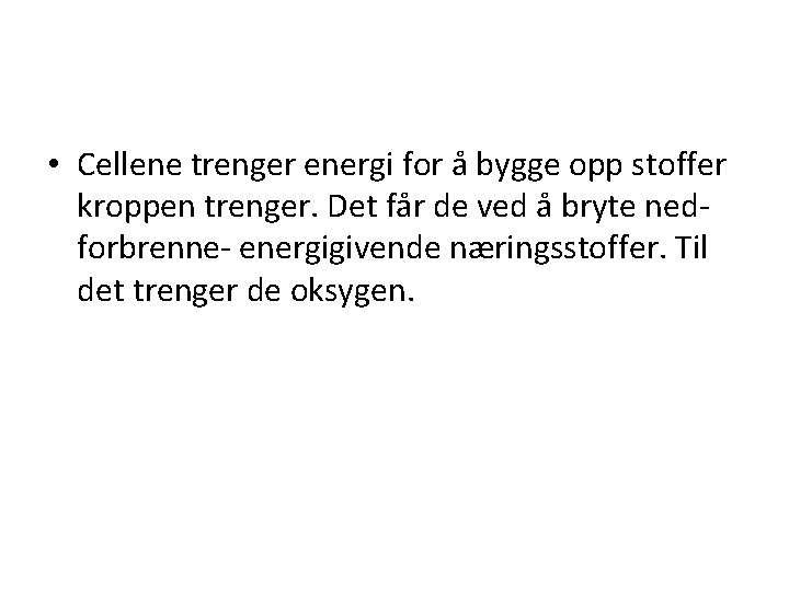  • Cellene trenger energi for å bygge opp stoffer kroppen trenger. Det får