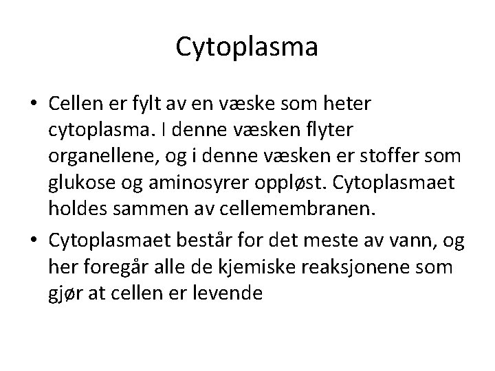 Cytoplasma • Cellen er fylt av en væske som heter cytoplasma. I denne væsken