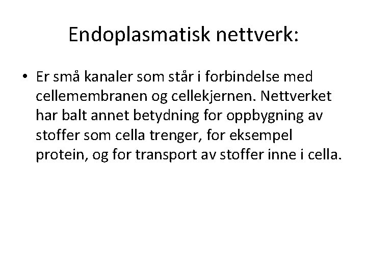Endoplasmatisk nettverk: • Er små kanaler som står i forbindelse med cellemembranen og cellekjernen.