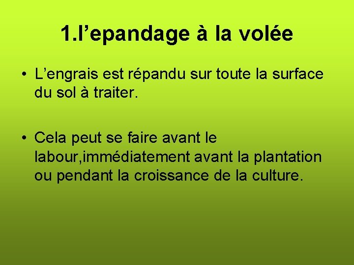 1. l’epandage à la volée • L’engrais est répandu sur toute la surface du