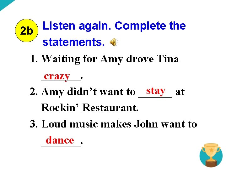 Listen again. Complete the 2 b statements. 1. Waiting for Amy drove Tina _______.