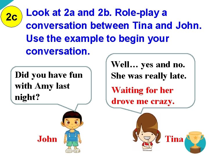 Look at 2 a and 2 b. Role-play a 2 c conversation between Tina