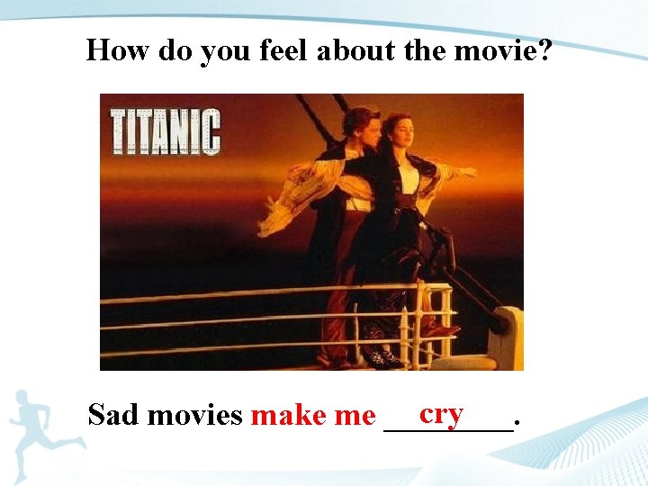 How do you feel about the movie? cry Sad movies make me ____. 