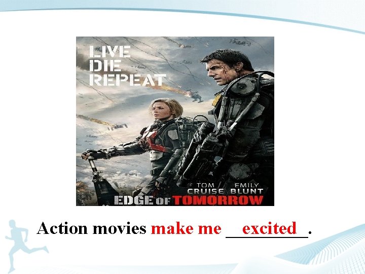 Action movies make me _____. excited 