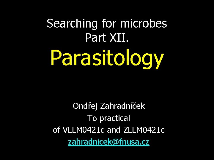 Searching for microbes Part XII. Parasitology Ondřej Zahradníček To practical of VLLM 0421 c