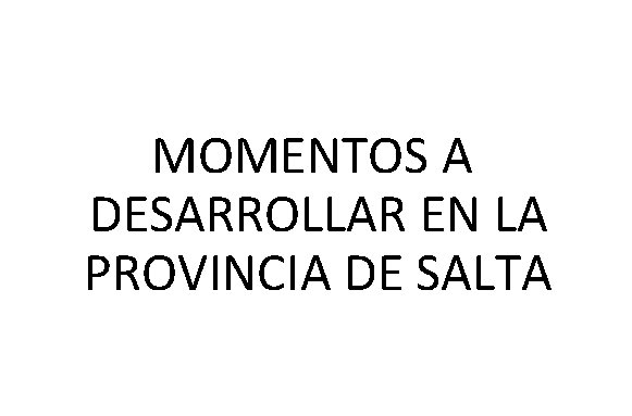 MOMENTOS A DESARROLLAR EN LA PROVINCIA DE SALTA 