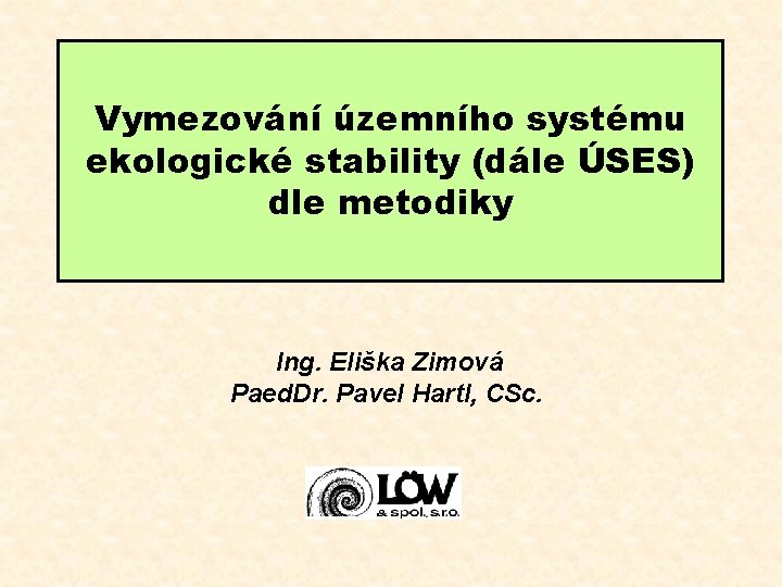 Vymezování územního systému ekologické stability (dále ÚSES) dle metodiky Ing. Eliška Zimová Paed. Dr.