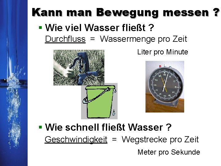 Kann man Bewegung messen ? § Wie viel Wasser fließt ? Durchfluss = Wassermenge Kann man Bewegung messen ? § Wie viel Wasser fließt ? Durchfluss = Wassermenge