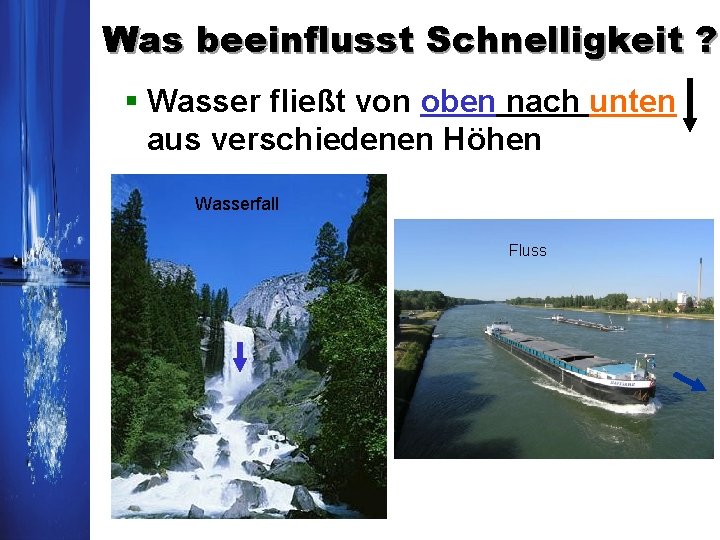 Was beeinflusst Schnelligkeit ? § Wasser fließt von oben nach unten aus verschiedenen Höhen Was beeinflusst Schnelligkeit ? § Wasser fließt von oben nach unten aus verschiedenen Höhen