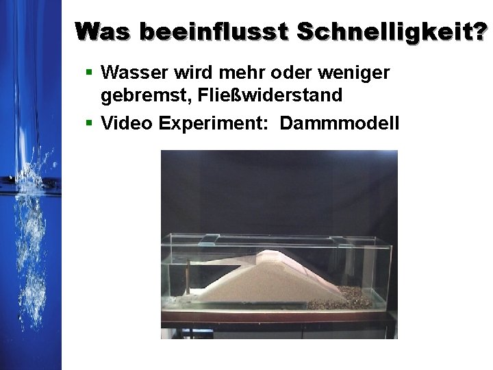 Was beeinflusst Schnelligkeit? § Wasser wird mehr oder weniger gebremst, Fließwiderstand § Video Experiment: Was beeinflusst Schnelligkeit? § Wasser wird mehr oder weniger gebremst, Fließwiderstand § Video Experiment: