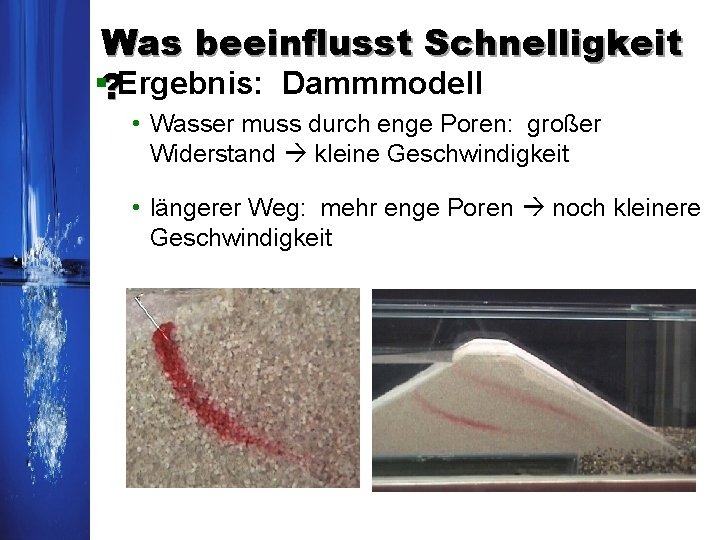 Was beeinflusst Schnelligkeit §? Ergebnis: Dammmodell • Wasser muss durch enge Poren: großer Widerstand Was beeinflusst Schnelligkeit §? Ergebnis: Dammmodell • Wasser muss durch enge Poren: großer Widerstand