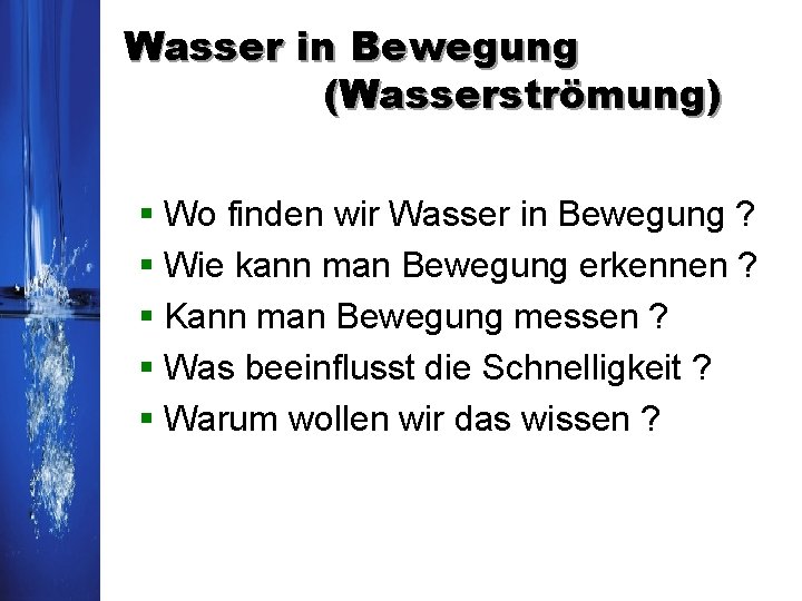 Wasser in Bewegung (Wasserströmung) § Wo finden wir Wasser in Bewegung ? § Wie Wasser in Bewegung (Wasserströmung) § Wo finden wir Wasser in Bewegung ? § Wie