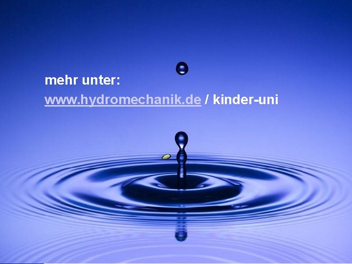mehr unter: www. hydromechanik. de / kinder-uni mehr unter: www. hydromechanik. de / kinder-uni