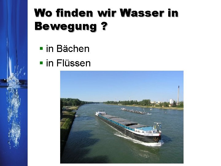 Wo finden wir Wasser in Bewegung ? § in Bächen § in Flüssen Wo finden wir Wasser in Bewegung ? § in Bächen § in Flüssen