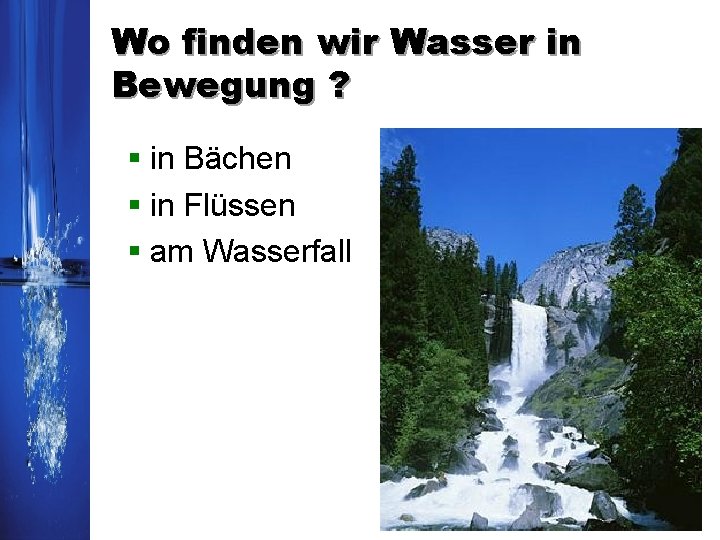 Wo finden wir Wasser in Bewegung ? § in Bächen § in Flüssen § Wo finden wir Wasser in Bewegung ? § in Bächen § in Flüssen §