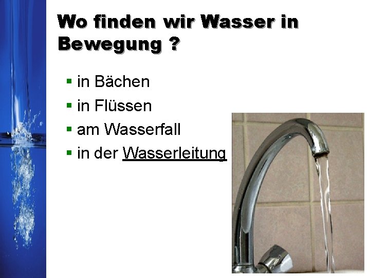 Wo finden wir Wasser in Bewegung ? § in Bächen § in Flüssen § Wo finden wir Wasser in Bewegung ? § in Bächen § in Flüssen §