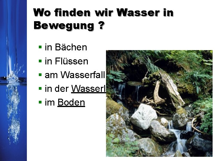 Wo finden wir Wasser in Bewegung ? § in Bächen § in Flüssen § Wo finden wir Wasser in Bewegung ? § in Bächen § in Flüssen §