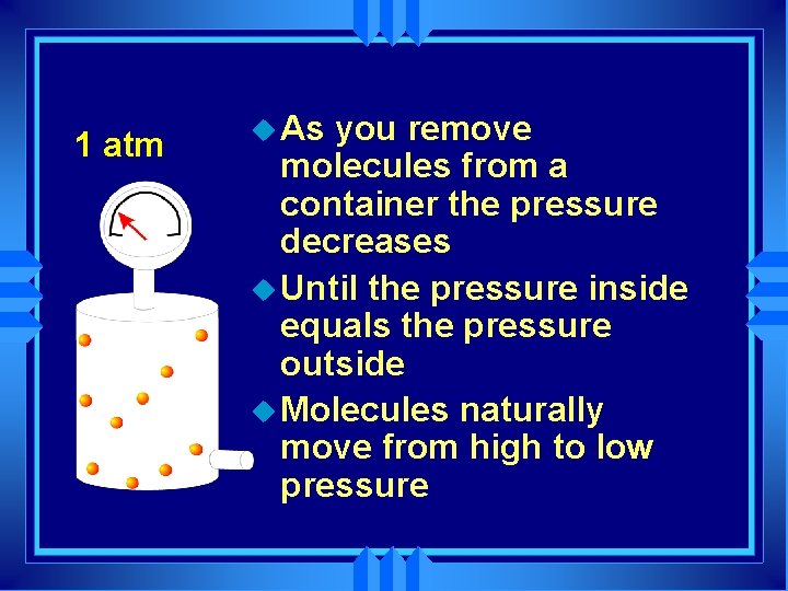 1 atm u As you remove molecules from a container the pressure decreases u