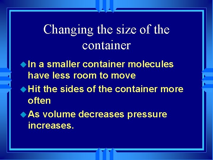 Changing the size of the container u In a smaller container molecules have less