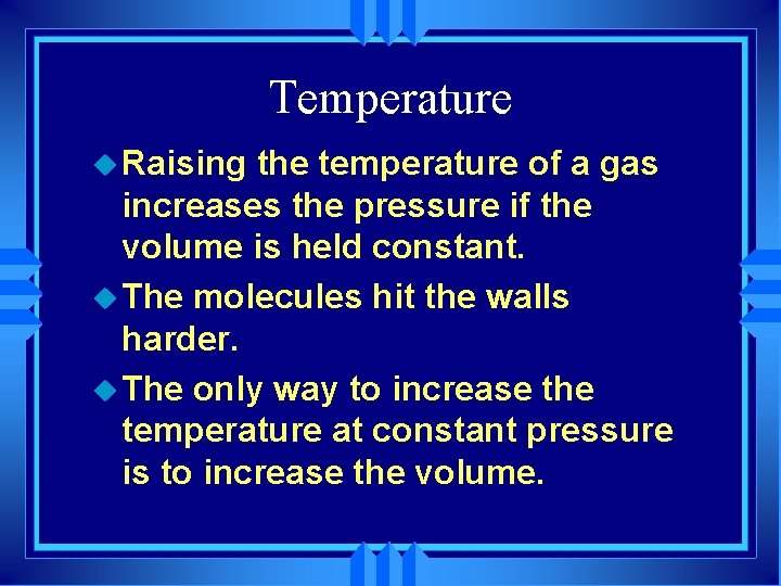 Temperature u Raising the temperature of a gas increases the pressure if the volume