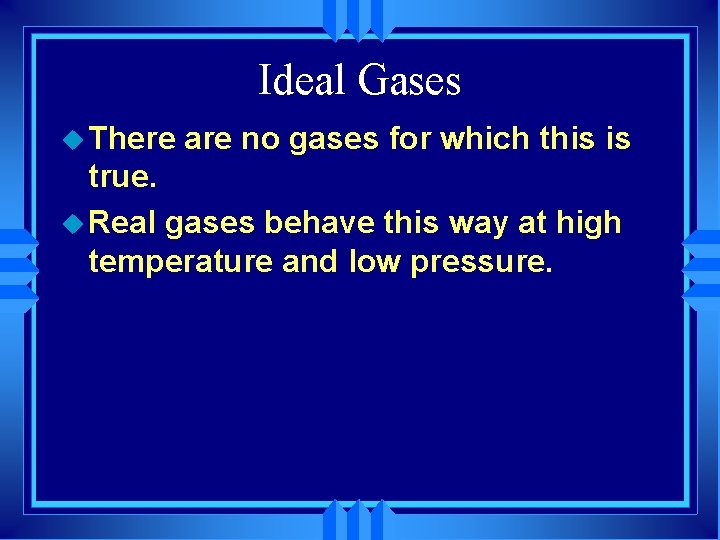 Ideal Gases u There are no gases for which this is true. u Real
