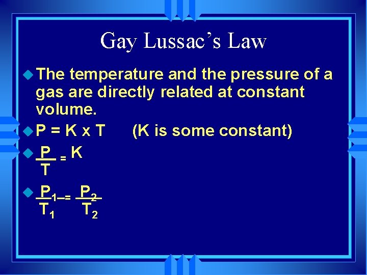Gay Lussac’s Law u The temperature and the pressure of a gas are directly