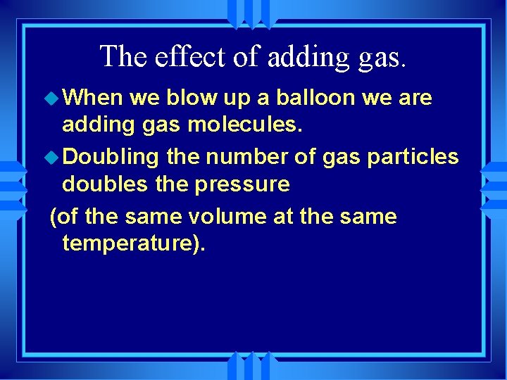 The effect of adding gas. u When we blow up a balloon we are