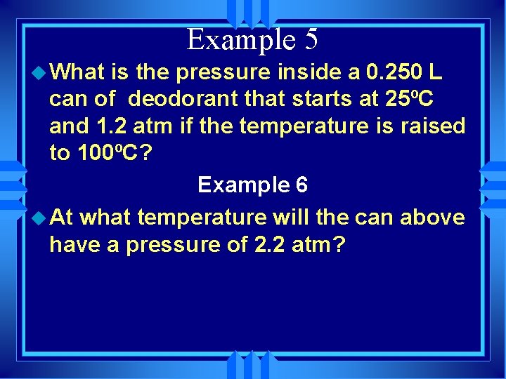 Example 5 u What is the pressure inside a 0. 250 L can of