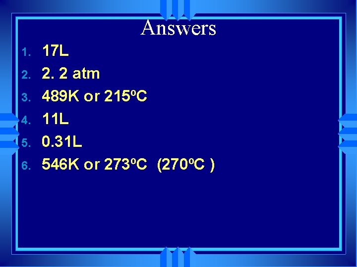 Answers 1. 2. 3. 4. 5. 6. 17 L 2. 2 atm 489 K