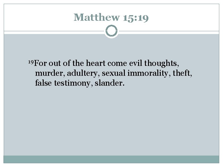 Matthew 15: 19 19 For out of the heart come evil thoughts, murder, adultery,
