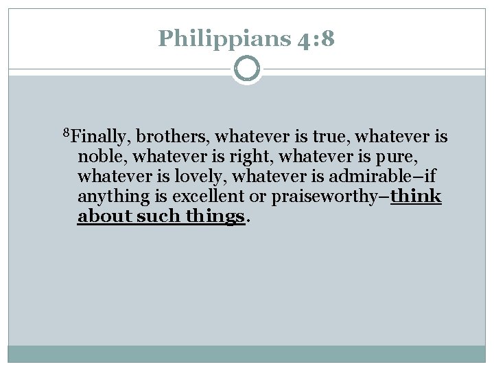Philippians 4: 8 8 Finally, brothers, whatever is true, whatever is noble, whatever is