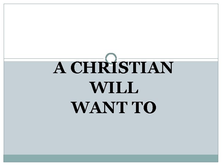 A CHRISTIAN WILL WANT TO 