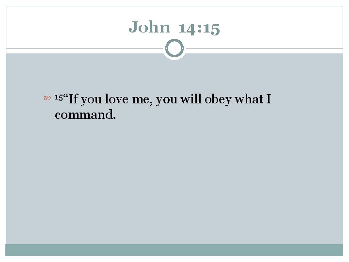 John 14: 15 “If you love me, you will obey what I command. 15