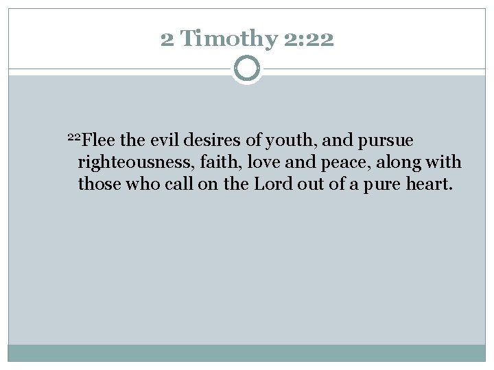 2 Timothy 2: 22 22 Flee the evil desires of youth, and pursue righteousness,