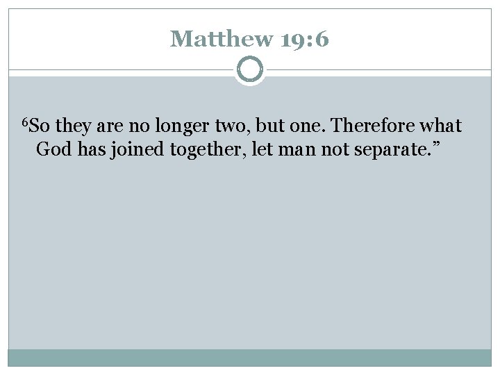 Matthew 19: 6 6 So they are no longer two, but one. Therefore what