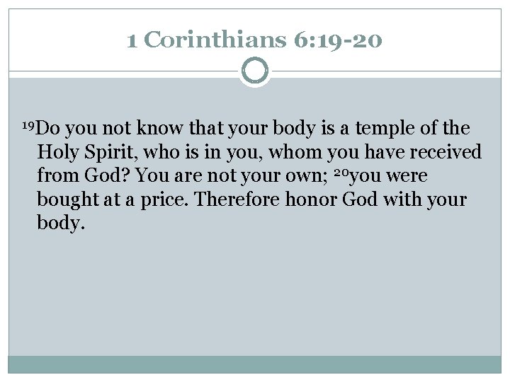 1 Corinthians 6: 19 -20 19 Do you not know that your body is