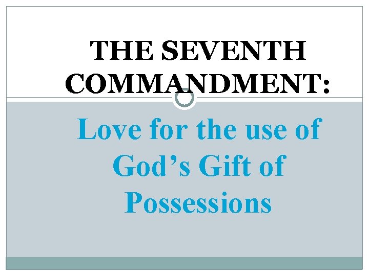 THE SEVENTH COMMANDMENT: Love for the use of God’s Gift of Possessions 