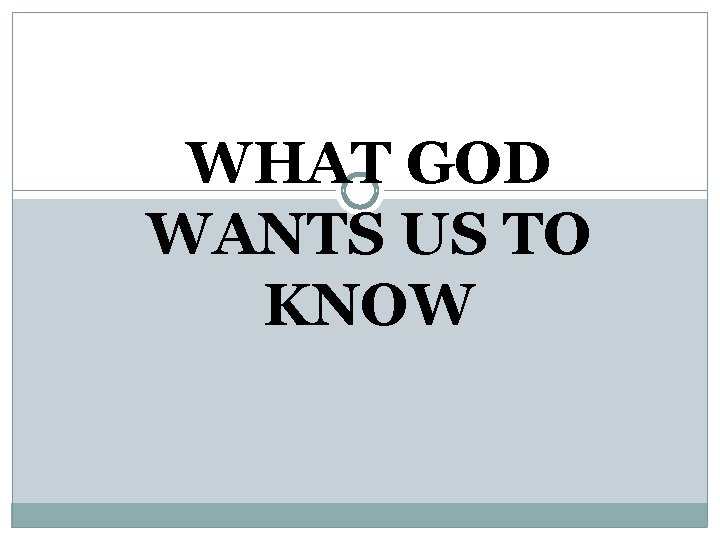 WHAT GOD WANTS US TO KNOW 