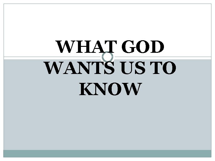 WHAT GOD WANTS US TO KNOW 