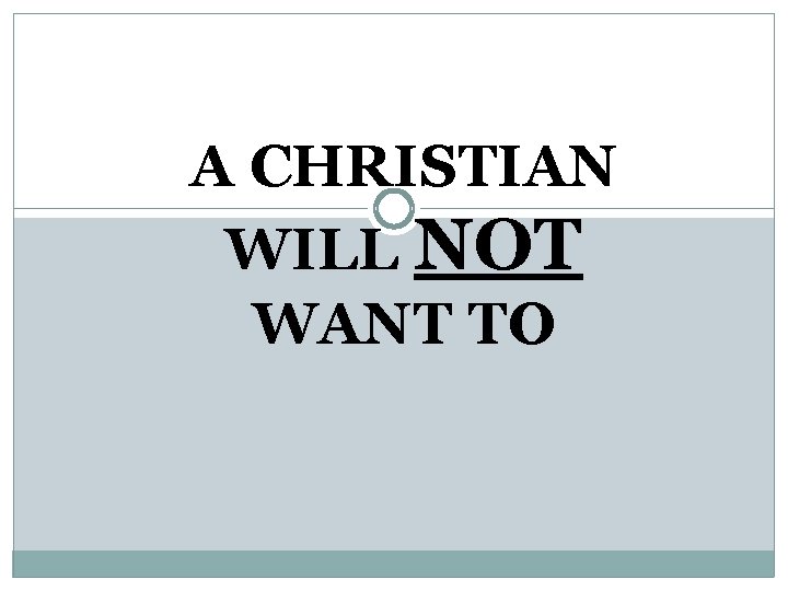 A CHRISTIAN WILL NOT WANT TO 